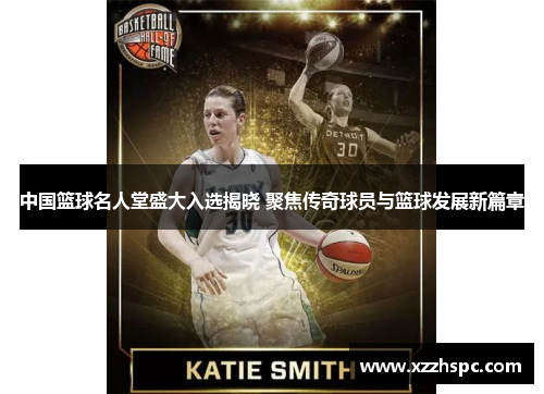 中国篮球名人堂盛大入选揭晓 聚焦传奇球员与篮球发展新篇章