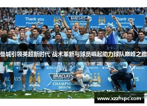 曼城引领英超新时代 战术革新与球员崛起助力球队巅峰之路