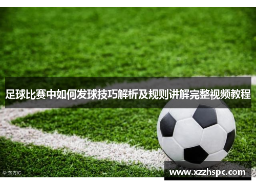 足球比赛中如何发球技巧解析及规则讲解完整视频教程