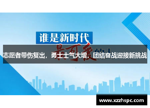 志愿者带伤复出，勇士士气大增，团结奋战迎接新挑战