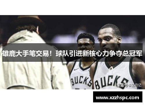雄鹿大手笔交易！球队引进新核心力争夺总冠军