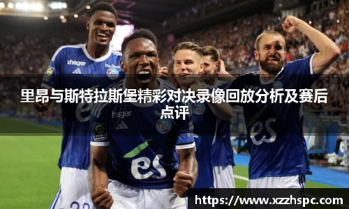 里昂与斯特拉斯堡精彩对决录像回放分析及赛后点评