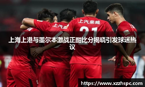 上海上港与墨尔本激战正酣比分揭晓引发球迷热议